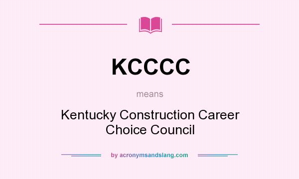 What does KCCCC mean? It stands for Kentucky Construction Career Choice Council