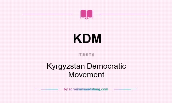 What does KDM mean? It stands for Kyrgyzstan Democratic Movement