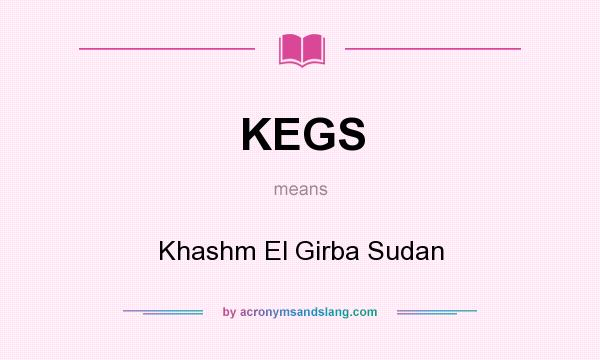 What does KEGS mean? It stands for Khashm El Girba Sudan