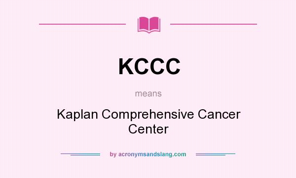 What does KCCC mean? It stands for Kaplan Comprehensive Cancer Center
