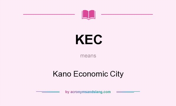 What does KEC mean? It stands for Kano Economic City