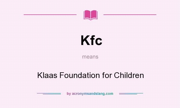 What does Kfc mean? It stands for Klaas Foundation for Children