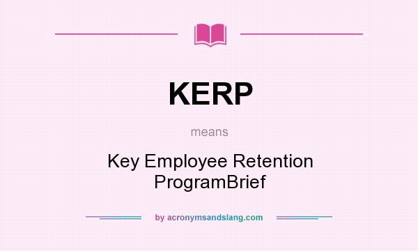 What does KERP mean? It stands for Key Employee Retention ProgramBrief