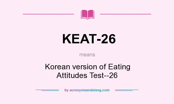 What does KEAT-26 mean? It stands for Korean version of Eating Attitudes Test--26