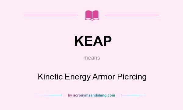 What does KEAP mean? It stands for Kinetic Energy Armor Piercing