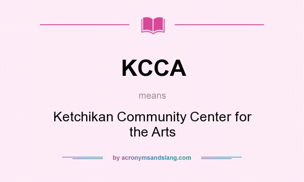 What does KCCA mean? It stands for Ketchikan Community Center for the Arts