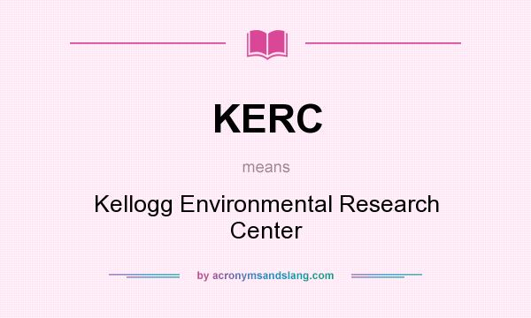 What does KERC mean? It stands for Kellogg Environmental Research Center