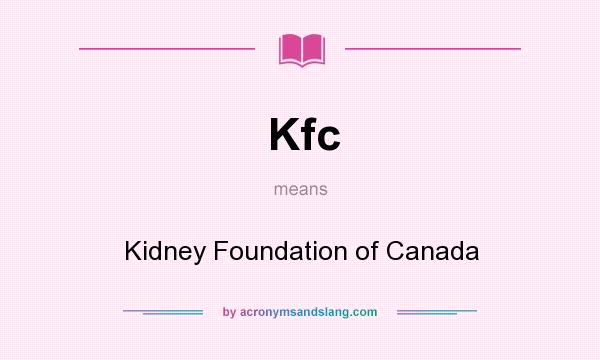 What does Kfc mean? It stands for Kidney Foundation of Canada