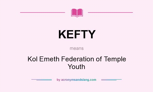What does KEFTY mean? It stands for Kol Emeth Federation of Temple Youth