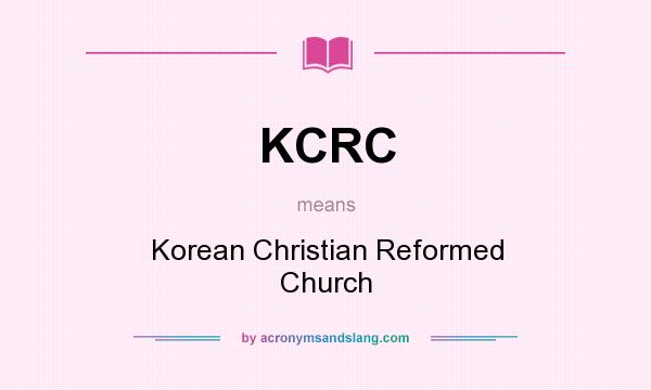 What does KCRC mean? It stands for Korean Christian Reformed Church