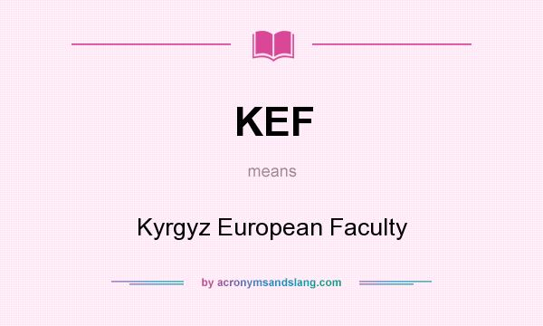 What does KEF mean? It stands for Kyrgyz European Faculty