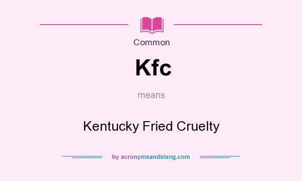What does Kfc mean? It stands for Kentucky Fried Cruelty