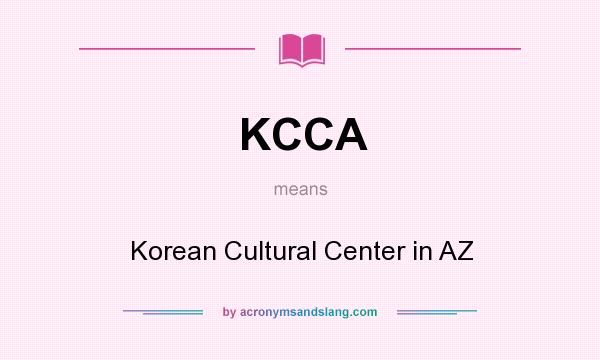 What does KCCA mean? It stands for Korean Cultural Center in AZ