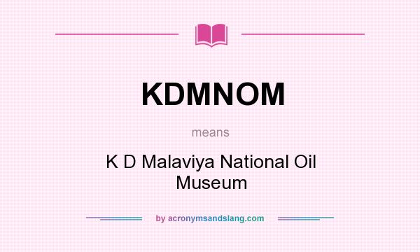What does KDMNOM mean? It stands for K D Malaviya National Oil Museum