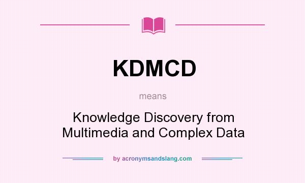 What does KDMCD mean? It stands for Knowledge Discovery from Multimedia and Complex Data