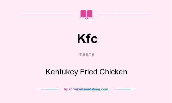 What does Kfc mean? It stands for Kentukey Fried Chicken