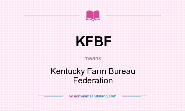 What does KFBF mean? It stands for Kentucky Farm Bureau Federation