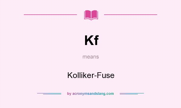 What does Kf mean? It stands for Kolliker-Fuse