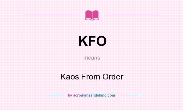 What does KFO mean? It stands for Kaos From Order