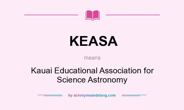 What does KEASA mean? It stands for Kauai Educational Association for Science Astronomy