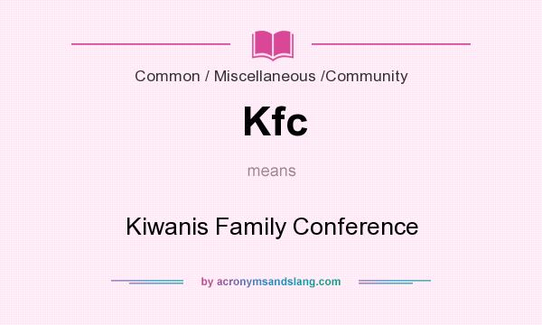 What does Kfc mean? It stands for Kiwanis Family Conference