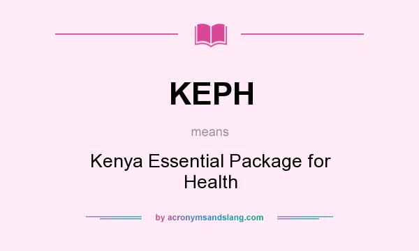 What does KEPH mean? It stands for Kenya Essential Package for Health