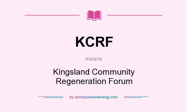 What does KCRF mean? It stands for Kingsland Community Regeneration Forum