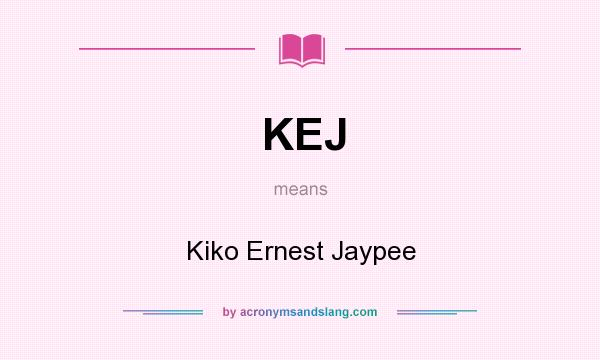 What does KEJ mean? It stands for Kiko Ernest Jaypee