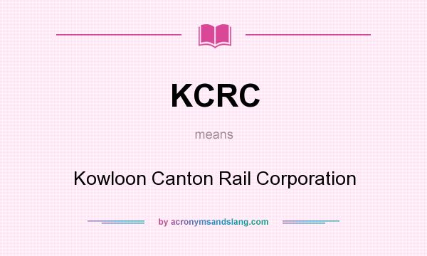 What does KCRC mean? It stands for Kowloon Canton Rail Corporation