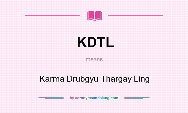 What does KDTL mean? It stands for Karma Drubgyu Thargay Ling