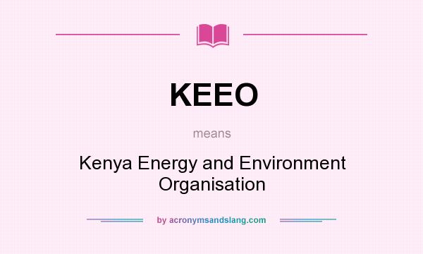 What does KEEO mean? It stands for Kenya Energy and Environment Organisation