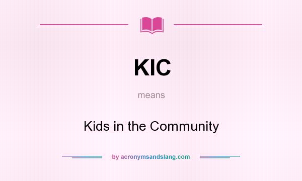 What does KIC mean? It stands for Kids in the Community
