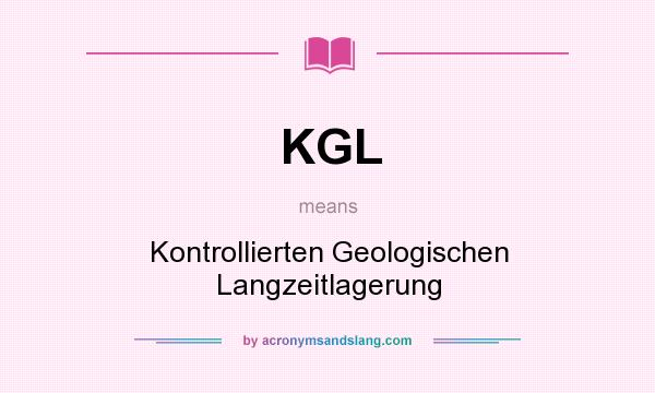 What does KGL mean? It stands for Kontrollierten Geologischen Langzeitlagerung