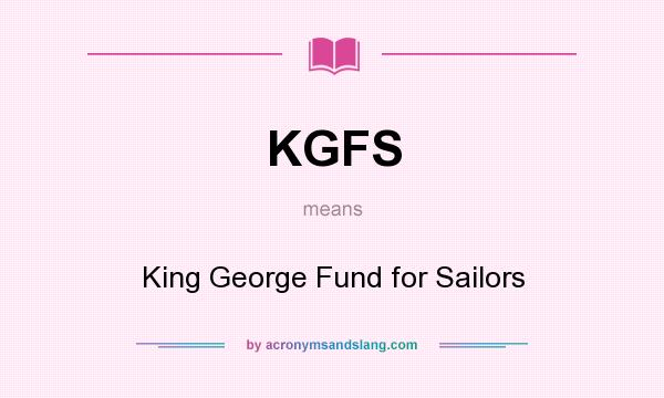 What does KGFS mean? It stands for King George Fund for Sailors