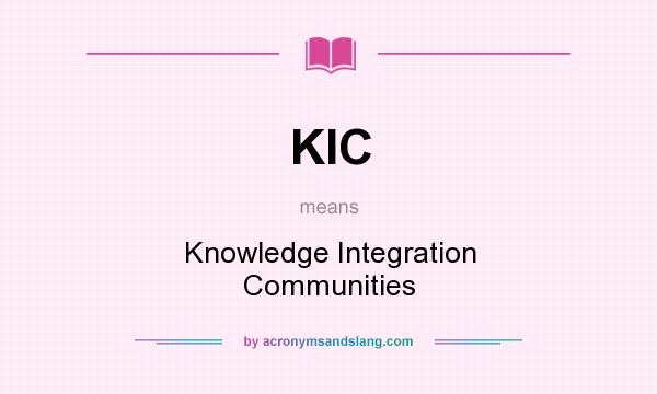 What does KIC mean? It stands for Knowledge Integration Communities