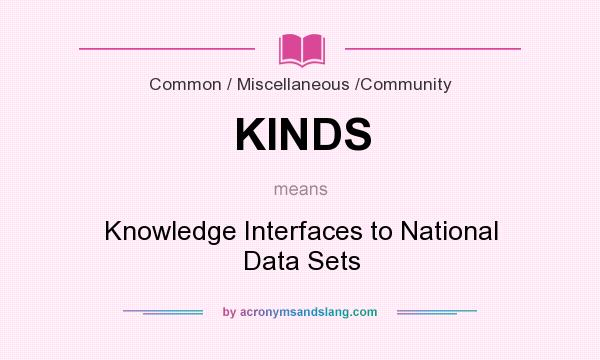 What does KINDS mean? It stands for Knowledge Interfaces to National Data Sets