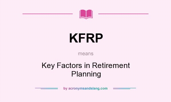 What does KFRP mean? It stands for Key Factors in Retirement Planning