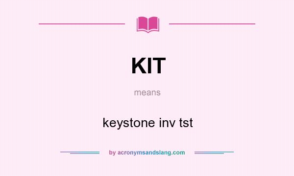 What does KIT mean? It stands for keystone inv tst