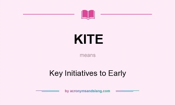 What does KITE mean? It stands for Key Initiatives to Early