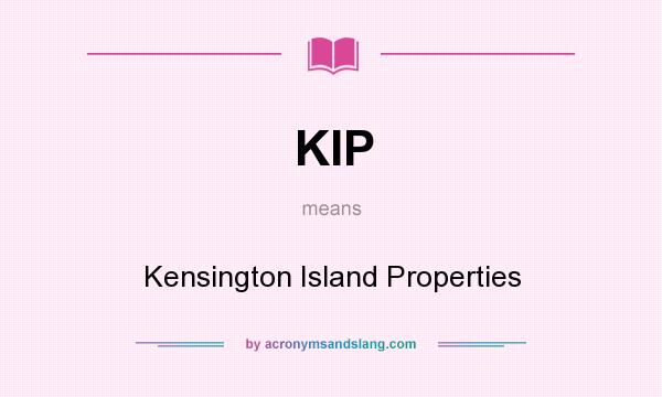 What does KIP mean? It stands for Kensington Island Properties