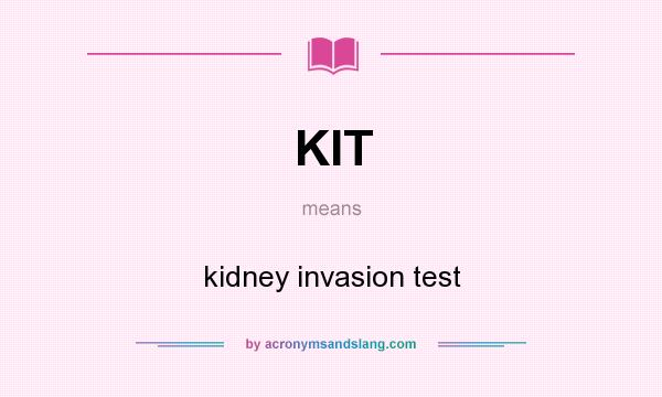 What does KIT mean? It stands for kidney invasion test