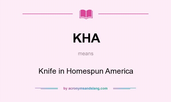 What does KHA mean? It stands for Knife in Homespun America