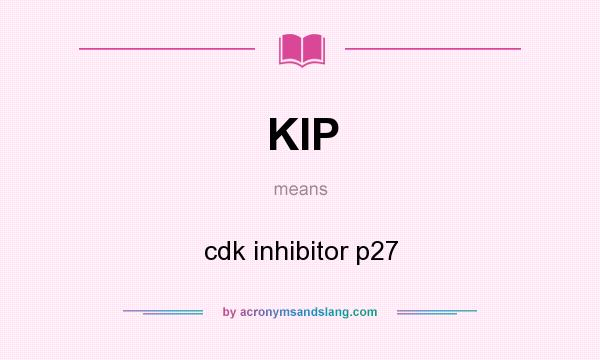 What does KIP mean? It stands for cdk inhibitor p27
