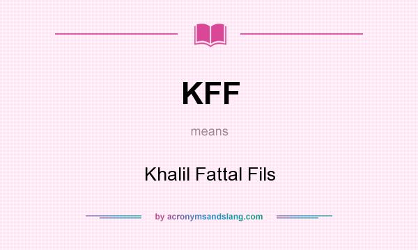 What does KFF mean? It stands for Khalil Fattal Fils