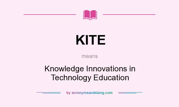 What does KITE mean? It stands for Knowledge Innovations in Technology Education