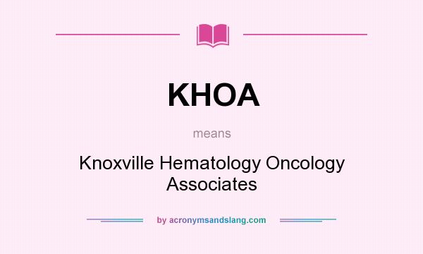 What does KHOA mean? It stands for Knoxville Hematology Oncology Associates