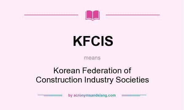 What does KFCIS mean? It stands for Korean Federation of Construction Industry Societies