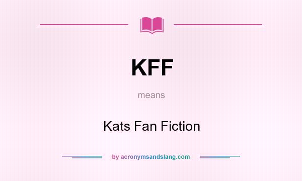 What does KFF mean? It stands for Kats Fan Fiction