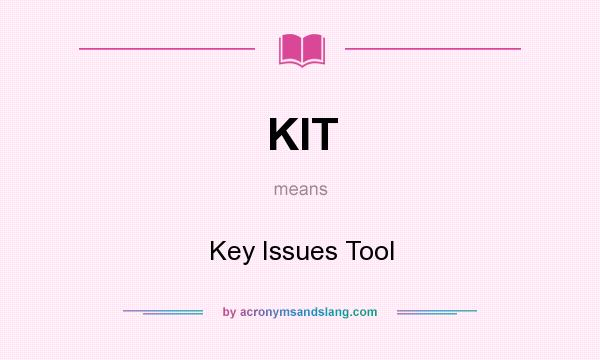What does KIT mean? It stands for Key Issues Tool