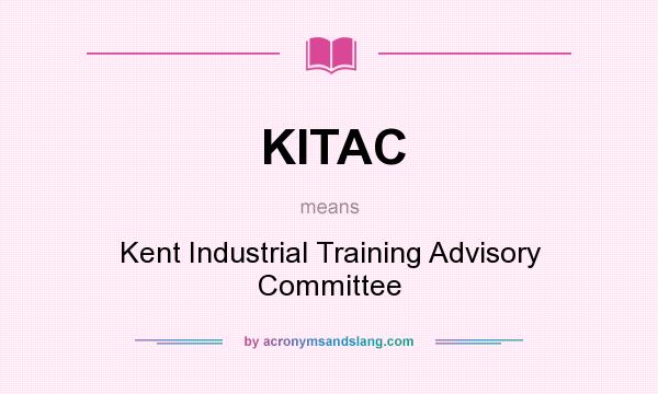 What does KITAC mean? It stands for Kent Industrial Training Advisory Committee